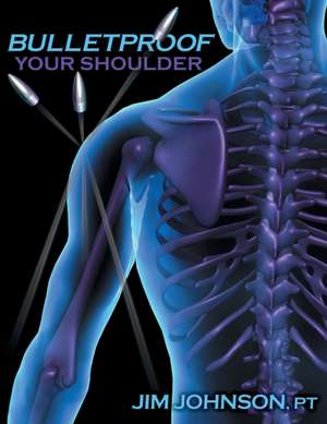 Bulletproof Your Shoulder de Jim Johnson