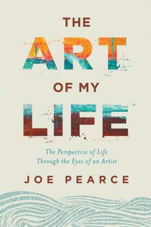 The Art of My Life de Joe Pearce