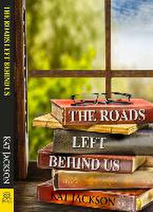 The Roads Left Behind Us de Kat Jackson