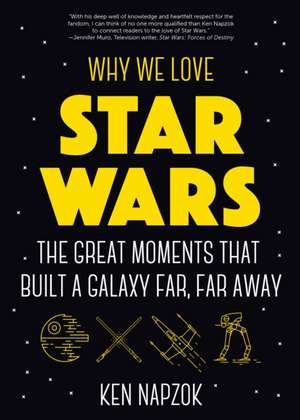 Why We Love Star Wars de Ken Napzok