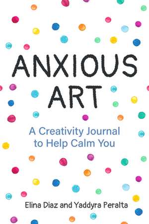 Anxious Art: A Creativity Journal to Help Calm You de Elina Diaz