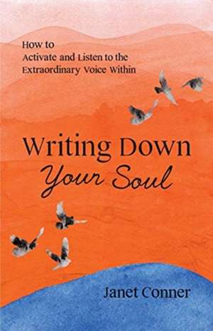 Writing Down Your Soul de Janet Conner