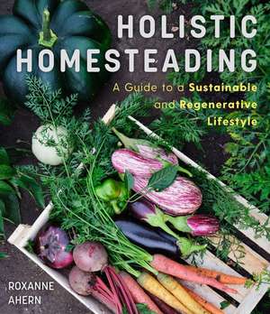 Holistic Homesteading de Roxanne Ahern