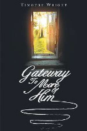 Gateway To More Of Him de Timothy Wright