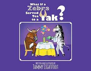 What If a Zebra Served Tea to a Yak? de Tammy Lightfoot