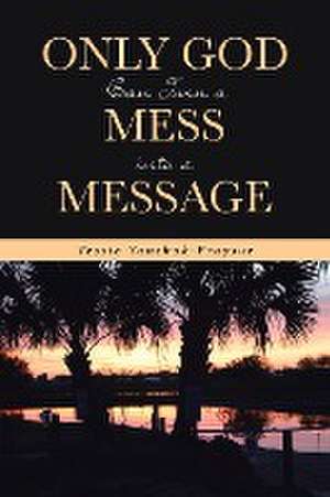 Only God Can Turn a Mess into a Message de Tessie Yanchak-Fraysur