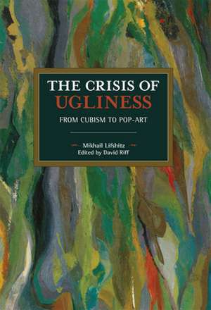 The Crisis of Ugliness: From Cubism to Pop-Art de Mikhail Lifshitz