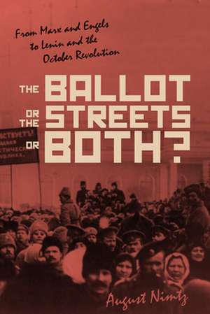 The Ballot, the Streets--Or Both: From Marx and Engels to Lenin and the October Revolution de August H.Jr. Nimtz