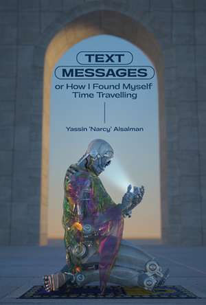 Text Messages: How to Speak to Oneself While Time Traveling de Yassin Alsalman