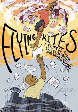 Flying Kites: A Story of the 2013 California Prison Hunger Strike de Project Novel Graphic Stanford