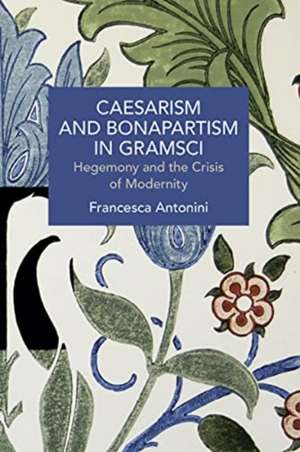 Caesarism and Bonapartism in Gramsci de Francesca Antonini