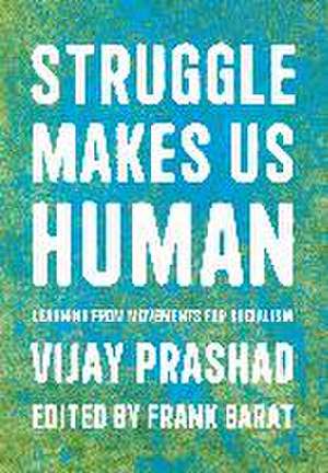 Struggle Makes Us Human de Vijay Prashad