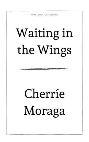 Waiting in the Wings de Cherrie Moraga