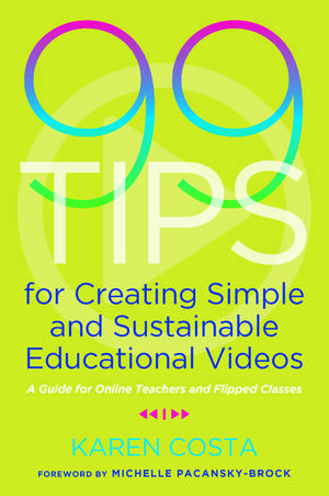 99 Tips for Creating Simple and Sustainable Educational Videos: A Guide for Online Teachers and Flipped Classes de Karen Costa