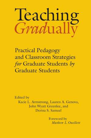 Teaching Gradually: Practical Pedagogy for Graduate Students, by Graduate Students de Kacie L. Armstrong