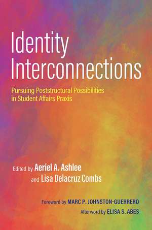 Identity Interconnections: Pursuing Poststructural Possibilities in Student Affairs Praxis de Aeriel A. Ashlee