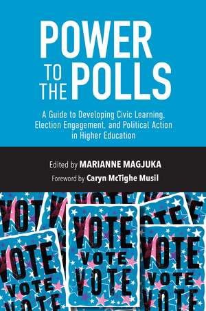 Power to the Polls: A Guide to Developing Civic Learning, Election Engagement, and Political Action in Higher Education de Marianne Magjuka