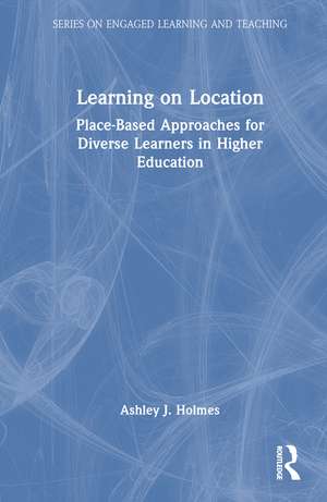 Learning on Location: Place-Based Approaches for Diverse Learners in Higher Education de Ashley J. Holmes