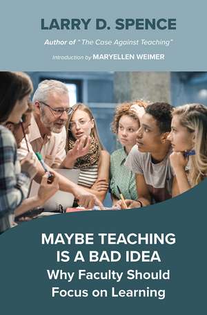 Maybe Teaching is a Bad Idea: Why Faculty Should Focus on Learning de Larry D. Spence