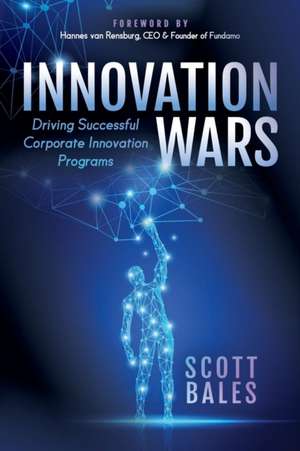 Innovation Wars: Driving Successful Corporate Innovation Programs de Scott Bales