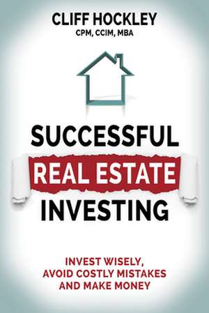 Successful Real Estate Investing: Invest Wisely, Advoid Costly Mistakes and Make Money de Cliff Hockley