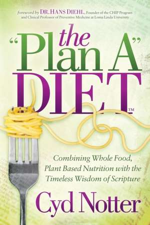 The Plan a Diet: Combining Whole Food, Plant Based Nutrition with the Timeless Wisdom of Scripture de Cyd Notter