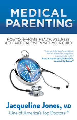 Medical Parenting: How to Navigate Health, Wellness & the Medical System with Your Child de Jacqueline Jones