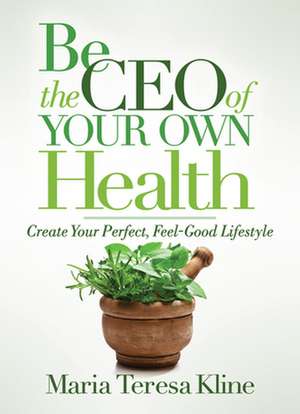 Be the CEO of Your Own Health de Maria Teresa Kline