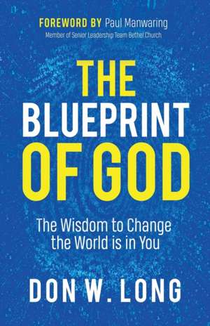 The Blueprint of God: The Wisdom to Change the World Is in You de Don W. Long