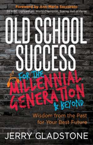 Old School Success for the Millennial Generation & Beyond de Jerry Gladstone