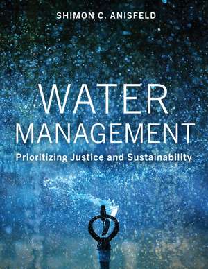 Water Management: Prioritizing Justice and Sustainability de Dr. Shimon C. Anisfeld PhD