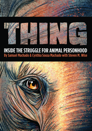 Thing: Inside the Struggle for Animal Personhood de Sam Machado