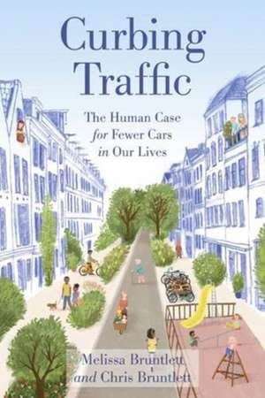 Curbing Traffic: The Human Case for Fewer Cars in Our Lives de Chris Bruntlett