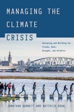 Managing the Climate Crisis: Designing and Building for Floods, Heat, Drought, and Wildfire de Jonathan Barnett