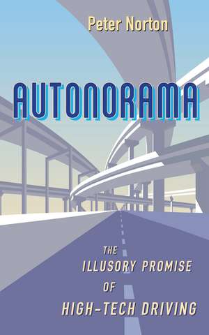 Autonorama: The Illusory Promise of High-Tech Driving de Peter Norton