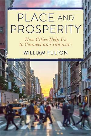 Place and Prosperity: How Cities Help Us to Connect and Innovate de William Fulton