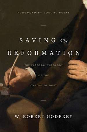 Saving the Reformation de W Robert Godfrey