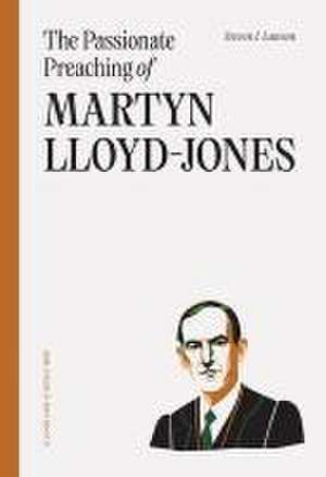 The Passionate Preaching of Martyn Lloyd-Jones de Steven J Lawson