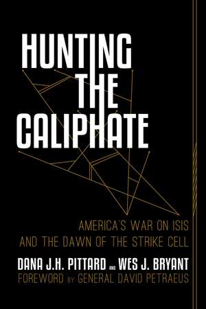 Hunting the Caliphate: America's War on ISIS and the Dawn of the Strike Cell de Dana J. H. Pittard