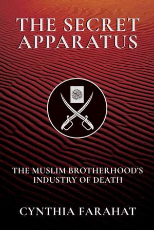 The Secret Apparatus: The Muslim Brotherhood's Industry of Death de Cynthia Farahat