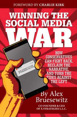 Winning the Social Media War: How Conservatives Can Fight Back, Reclaim the Narrative, and Turn the Tides Against the Left de Alex Bruesewitz