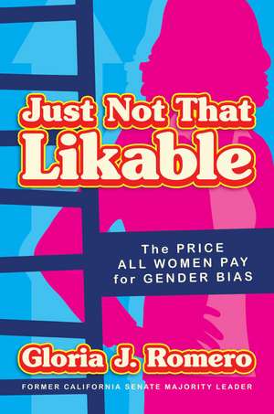 Just Not That Likable: The Price All Women Pay for Gender Bias de Gloria J. Romero