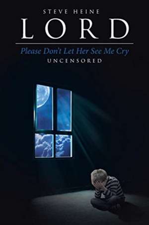 Lord Please Don't Let Her See Me Cry de Steve Heine