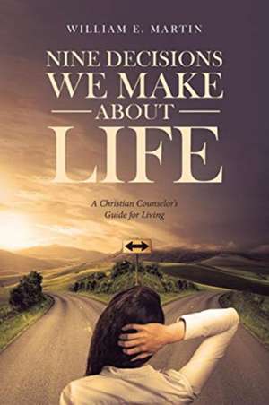 Nine Decisions We Make About Life de William E. Martin