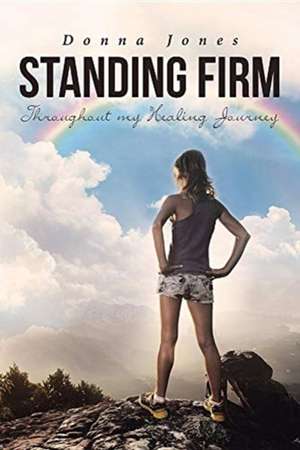 Standing Firm Throughout My Healing Journey de Donna Jones