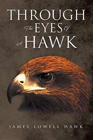 Through The Eyes Of A Hawk de James Lowell Hawk