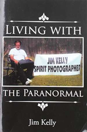 Living with the Paranormal de Jim Kelly