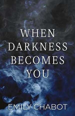 When Darkness Becomes You de Emily Chabot