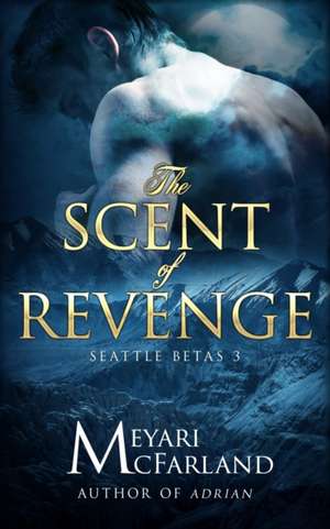 The Scent of Revenge: Seattle Betas #3 de Meyari McFarland