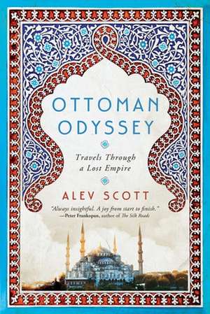 Ottoman Odyssey: Travels Through a Lost Empire de Alev Scott